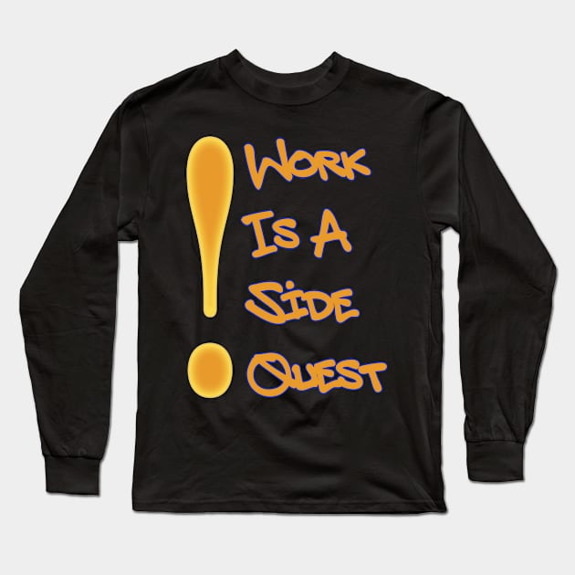 Work is a Side Quest Long Sleeve T-Shirt by Boffoscope